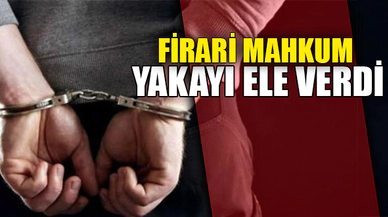 FİRARİ MAHKUM YAKAYI ELE VERDİ
