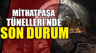 MİTHATPAŞA TÜNELLERİ'NDE SON DURUM
