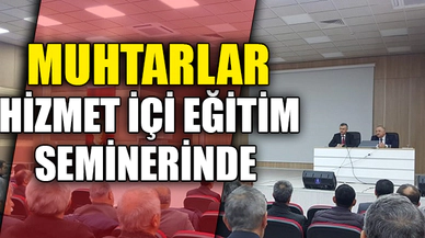 MUHTARLAR HİZMET İÇİ EĞİTİM SEMİNERİNDE