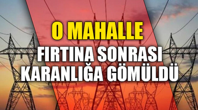 O MAHALLE FIRTINA SONRASI KARANLIĞA GÖMÜLDÜ
