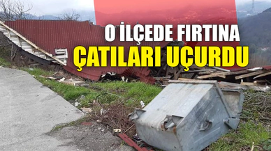 O İLÇEDE FIRTINA ÇATILARI UÇURDU