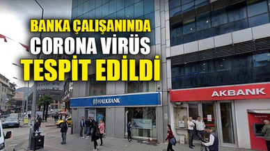 BANKA ÇALIŞANININ TESTİ POZİTİF ÇIKTI