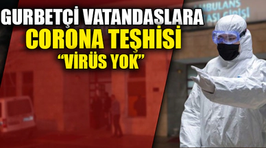 GURBETÇİ VATANDAŞLARA CORONA TEŞHİSİ