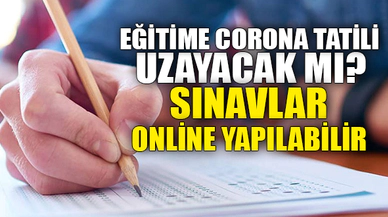 EĞİTİME CORONA TATİLİ UZAYACAK MI?