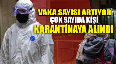 ÇOK SAYIDA KİŞİ KARANTİNAYA ALINDI