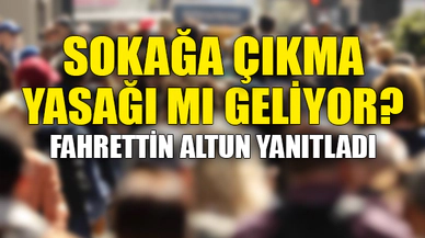 SOKAĞA ÇIKMA YASAĞI MI GELİYOR?