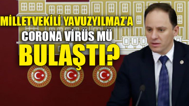MİLLETVEKİLİ YAVUZYILMAZ'A CORONA MI BULAŞTI?