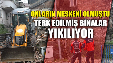 TERK EDİLMİŞ BİNALAR YIKILIYOR