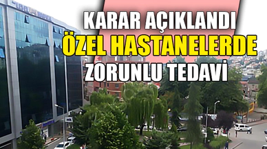 ÖZEL HASTANELERDE ZORUNLU TEDAVİ