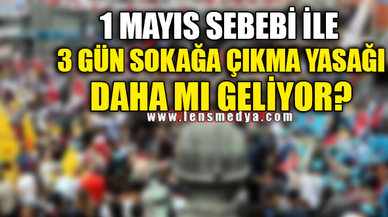 1 MAYISTA SOKAĞA ÇIKMA YASAĞI
