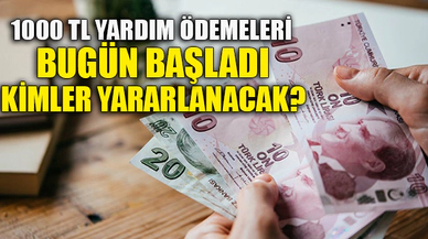 YARDIM ÖDEMELERİ BUGÜN BAŞLADI