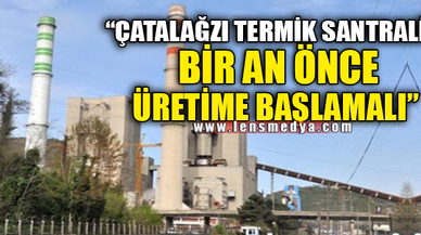 "ÇATES BİRAN ÖNCE ÜRETİME BAŞLAMALI"