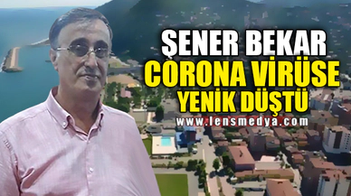 ŞENER BEKAR CORONA VİRÜSE YENİK DÜŞTÜ
