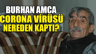 BURHAN AMCA CORONA VİRÜSÜ NEREDEN KAPTI?