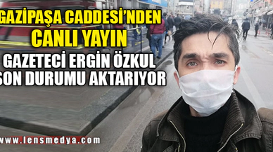 GAZİPAŞA CADDESİ'NDEN CANLI YAYIN