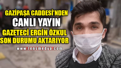 GAZİPAŞA CADDESİ'NDEN CANLI YAYIN