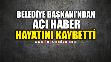 BELEDİYE BAŞKANI'NDAN ACI HABER