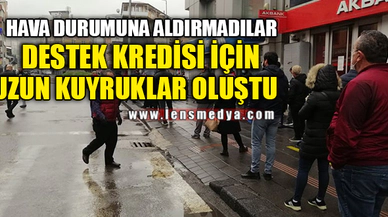 DESTEK KREDİSİ İÇİN YAĞMURA ALDIRMADILAR