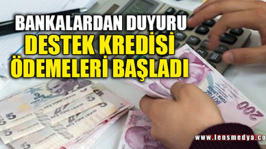 DESTEK KREDİSİ ÖDEMELERİ BAŞLADI