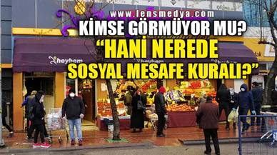 "NEREDE SOSYAL MESAFE KURALI?"