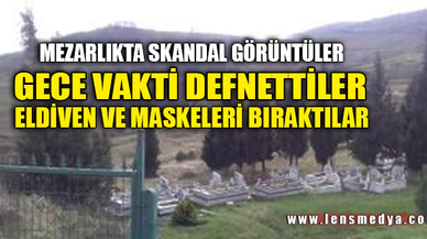 MEZARLIKTA SKANDAL GÖRÜNTÜLER