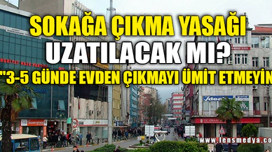 SOKAĞA ÇIKMA YASAĞI UZATILACAK MI?