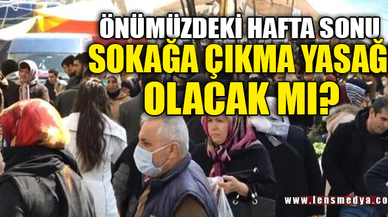 TEKRAR SOKAĞA ÇIKMA YASAĞI OLACAK MI?