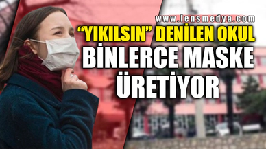"YIKILSIN" DENİLEN OKUL BİNLERCE MASKE ÜRETİYOR