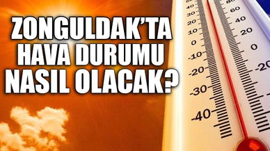 ZONGULDAK'TA HAVA DURUMU NASIL OLACAK?