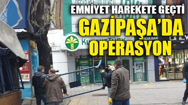 GAZİPAŞA'DA OPERASYON
