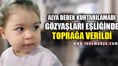 ALYA BEBEK KURTARILAMADI