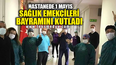 HASTANEDE 1 MAYIS BÖYLE KUTLANDI