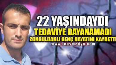 22 YAŞINDAYDI TEDAVİYE DAYANAMADI