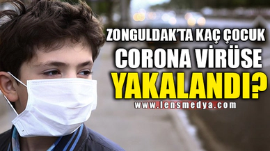ZONGULDAK'TA KAÇ ÇOCUK CORONA VİRÜSE YAKALANDI?