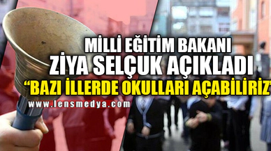 “BAZI İLLERDE OKULLARI AÇABİLİRİZ”