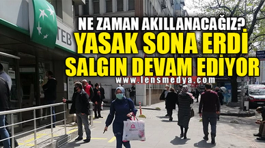 YASAK SONA ERDİ SALGIN DEVAM EDİYOR