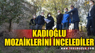 KADIOĞLU MOZAİKLERİNİ İNCELEDİLER