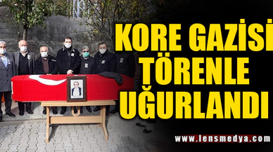 KORE GAZİSİ TÖRENLE UĞURLANDI