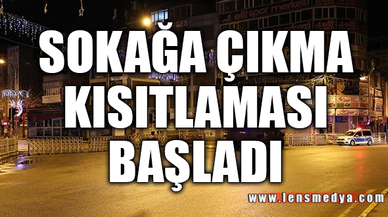 SOKAĞA ÇIKMA KISITLAMASI BAŞLADI