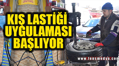 KIŞ LASTİĞİ UYGULAMASI BAŞLIYOR