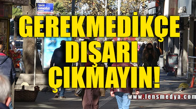 GEREKMEDİKÇE DIŞARI ÇIKMAYIN!