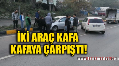 İKİ ARAÇ KAFA KAFAYA ÇARPIŞTI