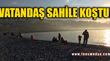 VATANDAŞ SAHİLE KOŞTU!