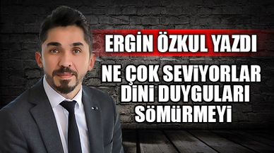 NE ÇOK SEVİYORLAR DİNİ DUYGULARI SÖMÜRMEYİ