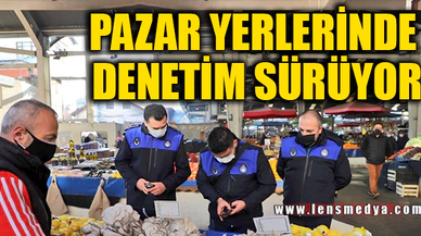 EKİPLER PAZAR YERİNDE DENETİM YAPTI