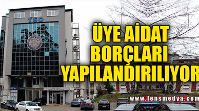 ÜYE AİDAT BORÇLARI YAPILANDIRILIYOR