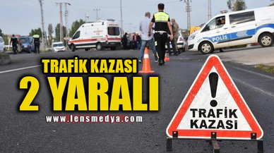 TRRAFİK KAZASI 2 YARALI