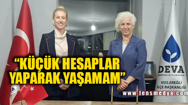 "KÜÇÜK HESAPLAR YAPARAK YAŞAMAM"