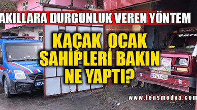 KAÇAK OCAK SAHİPLERİNDEN AKILLARA DURGUNLUK VEREN YÖNTEM!