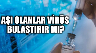 AŞI OLANLAR VİRÜS BULAŞTIRIR MI?
